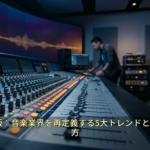 2025年最新版：音楽業界を再定義する5大トレンドと未来の楽しみ方