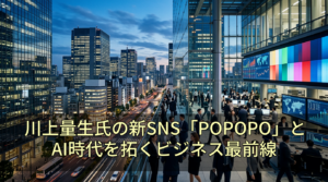 川上量生氏の新SNS「POPOPO」とAI時代を拓くビジネス最前線