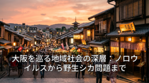 大阪を巡る地域社会の深層：ノロウイルスから野生シカ問題まで