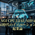 Arm AGI CPUとJAL-AIが示す未来：AI時代のイノベーションとIT起業論