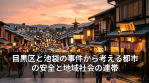 目黒区と池袋の事件から考える都市の安全と地域社会の連帯