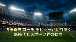 浅田真央 コーチ デビューが切り開く新時代とスポーツ界の動向