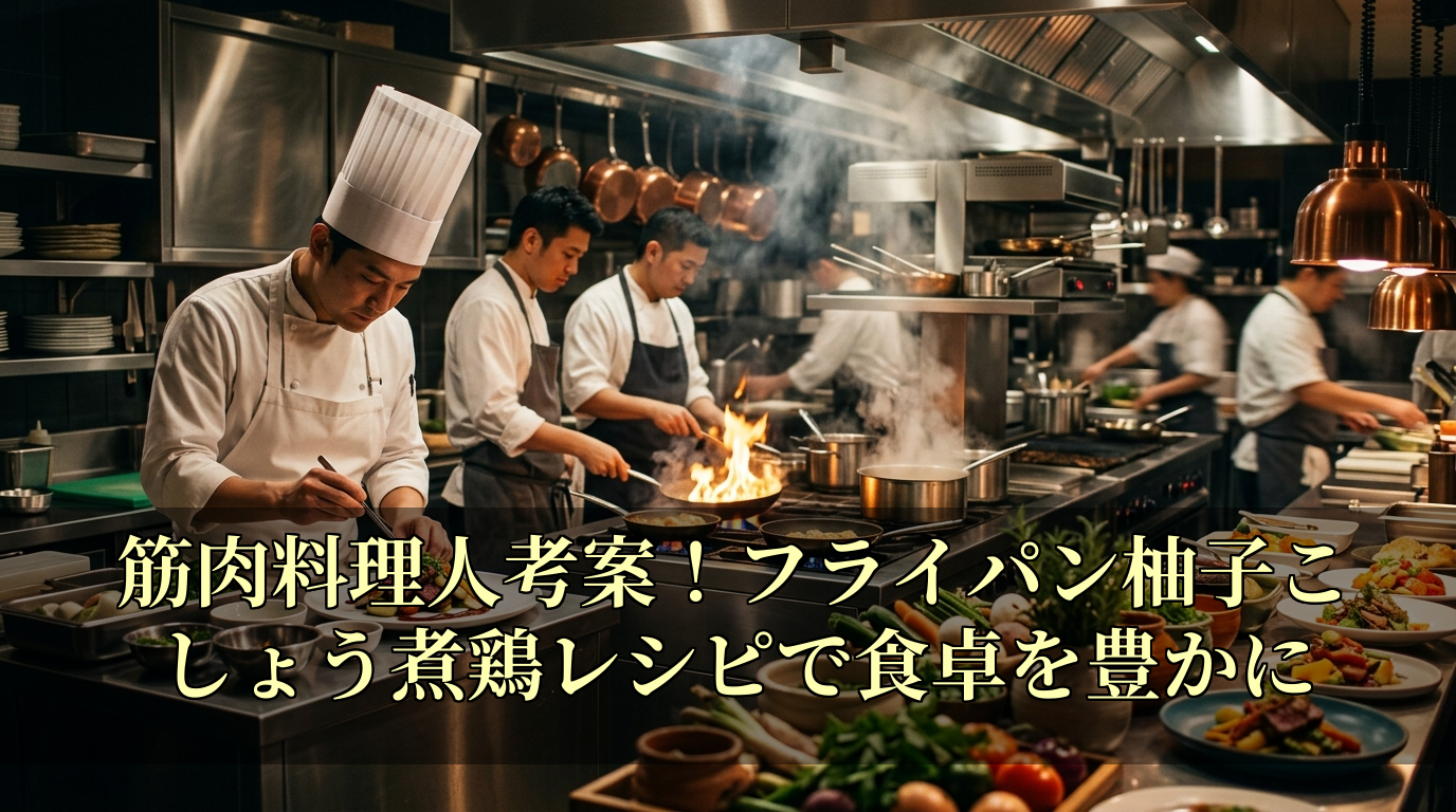 筋肉料理人考案！フライパン柚子こしょう煮鶏レシピで食卓を豊かに