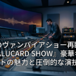 伝説のヴァンパイアショー再臨！『THE ALUCARD SHOW』豪華キャストの魅力と圧倒的な演技