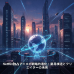 Netflix独占アニメの戦略的進化：業界構造とクリエイターの未来