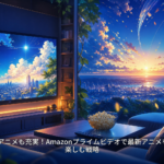 2026年夏アニメも充実！Amazonプライムビデオで最新アニメを最大限に楽しむ戦略