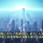 「呪術廻戦」から「鬼滅の刃」まで：人気漫画最終回が拓く読者体験の深層と新たな完結論