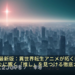2026年最新版：異世界転生アニメが拓く新境地！あなたに響く「推し」を見つける徹底ガイド